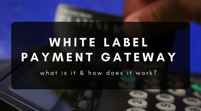 White Label Payment Gateways: Empowering Businesses To Process Payments ...